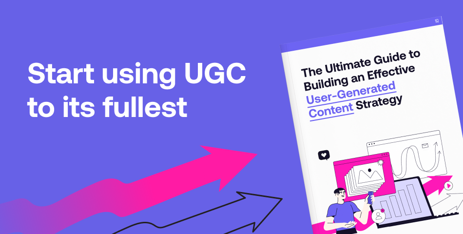 The ultimate guide to building an effective user-generated content strategy