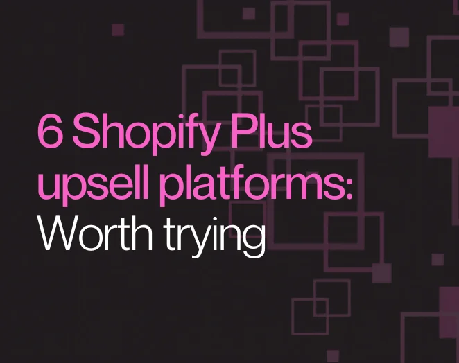 6 Shopify Plus upsell platforms worth trying
