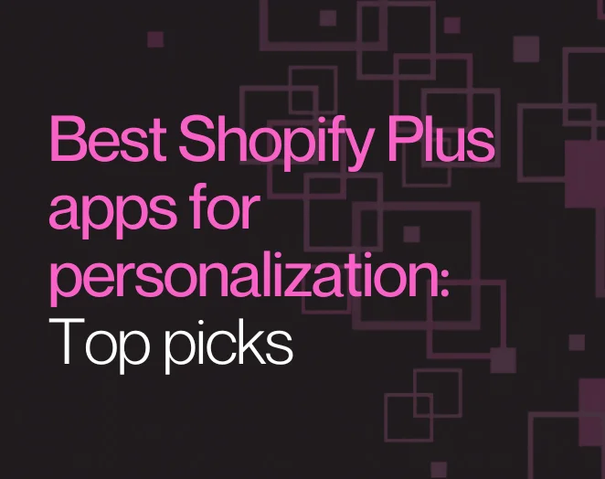 Best Shopify Plus apps for personalization: Top picks
