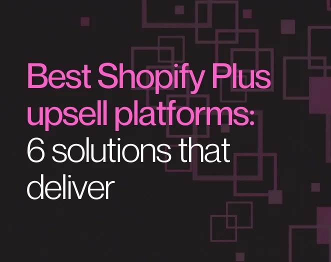Best Shopify Plus upsell platforms: 6 solutions that deliver