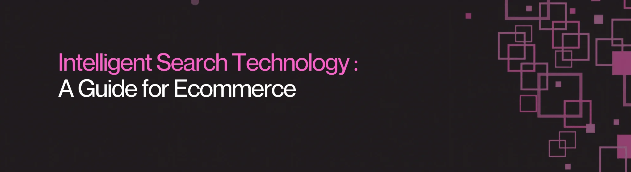 Intelligent search technology: a guide for ecommerce