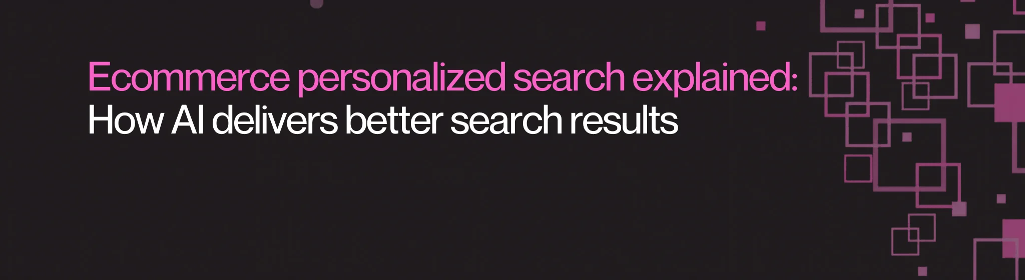Ecommerce personalized search explained: How AI delivers better search results