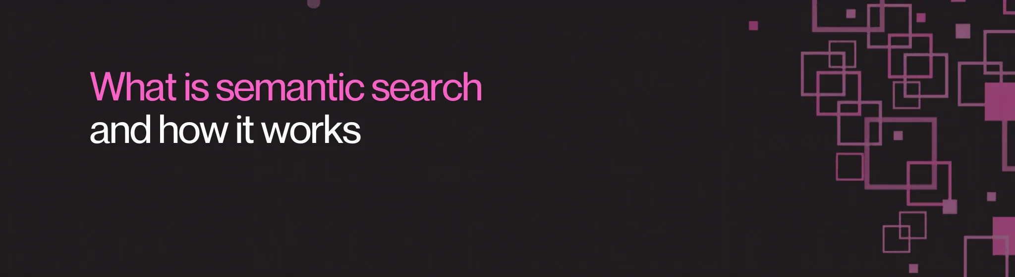 What is semantic search and how it works